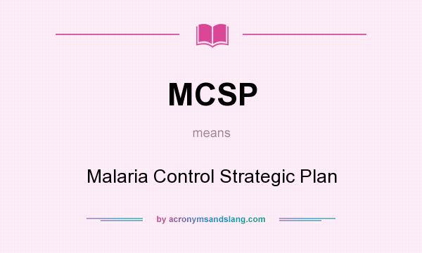 What does MCSP mean? It stands for Malaria Control Strategic Plan