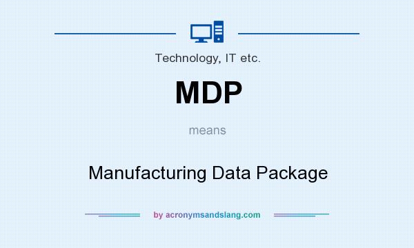 What does MDP mean? It stands for Manufacturing Data Package