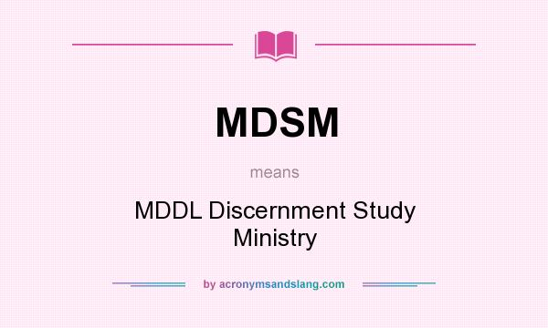 What does MDSM mean? It stands for MDDL Discernment Study Ministry