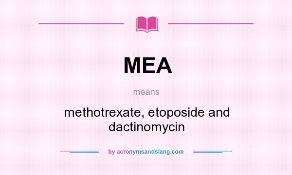 What does MEA mean? It stands for methotrexate, etoposide and dactinomycin