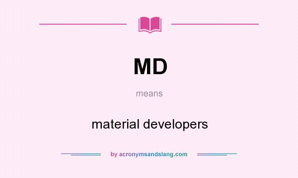 What does MD mean? It stands for material developers