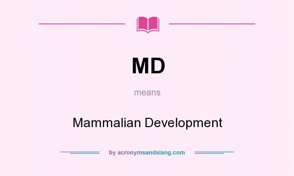 What does MD mean? It stands for Mammalian Development