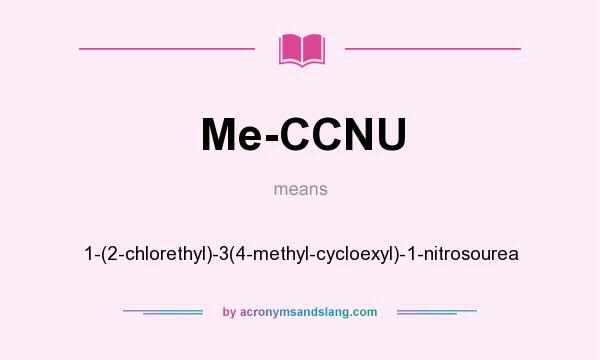 What does Me-CCNU mean? It stands for 1-(2-chlorethyl)-3(4-methyl-cycloexyl)-1-nitrosourea