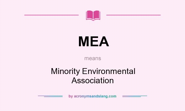 What does MEA mean? It stands for Minority Environmental Association