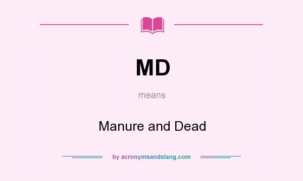 What does MD mean? It stands for Manure and Dead