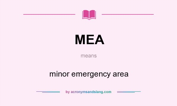 What does MEA mean? It stands for minor emergency area