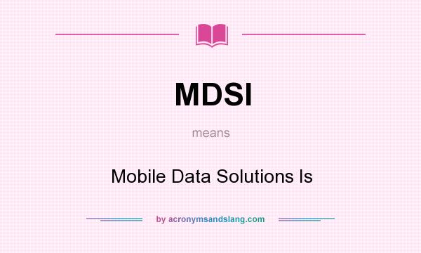 What does MDSI mean? It stands for Mobile Data Solutions Is