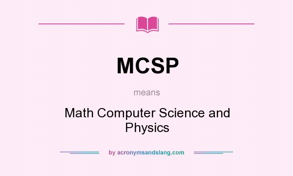 What does MCSP mean? It stands for Math Computer Science and Physics