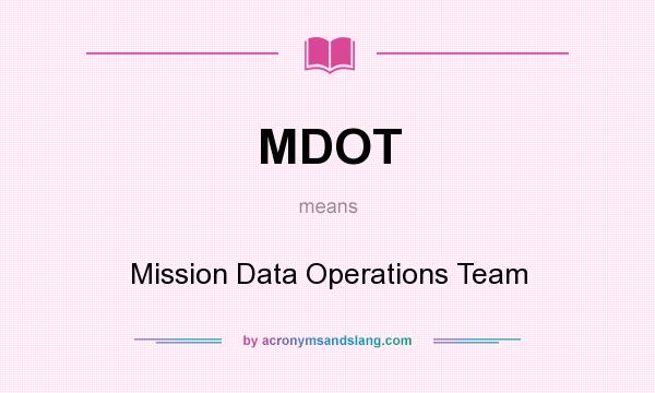 What does MDOT mean? It stands for Mission Data Operations Team