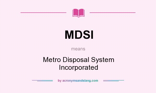 What does MDSI mean? It stands for Metro Disposal System Incorporated