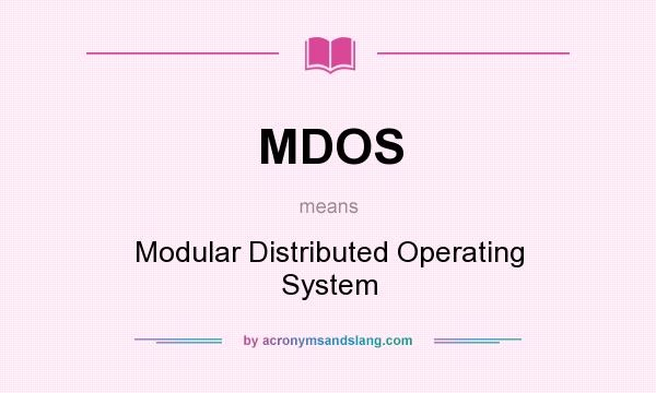 What does MDOS mean? It stands for Modular Distributed Operating System
