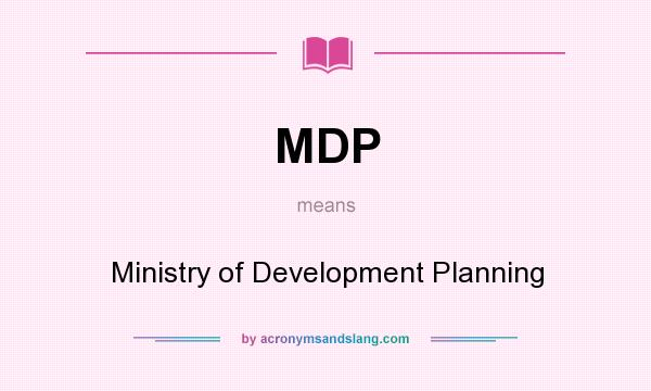 What does MDP mean? It stands for Ministry of Development Planning