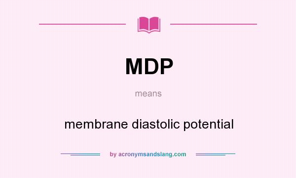 What does MDP mean? It stands for membrane diastolic potential