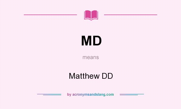 What does MD mean? It stands for Matthew DD