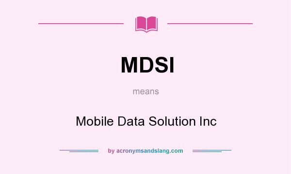 What does MDSI mean? It stands for Mobile Data Solution Inc