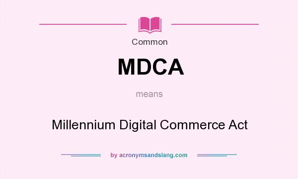 What does MDCA mean? It stands for Millennium Digital Commerce Act