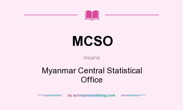 What does MCSO mean? It stands for Myanmar Central Statistical Office