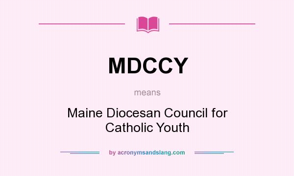 What does MDCCY mean? It stands for Maine Diocesan Council for Catholic Youth