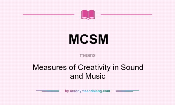 What does MCSM mean? It stands for Measures of Creativity in Sound and Music