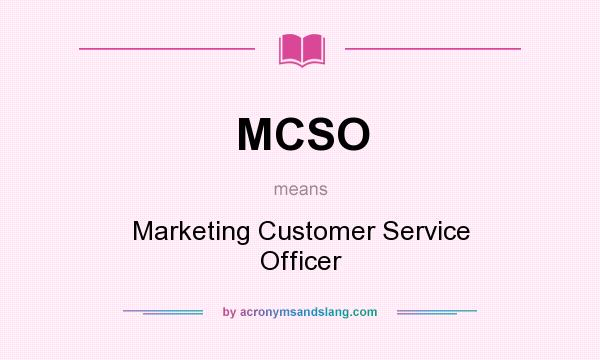 What does MCSO mean? It stands for Marketing Customer Service Officer