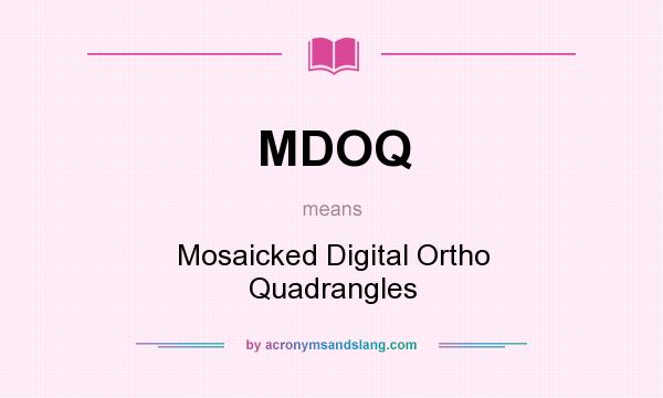 What does MDOQ mean? It stands for Mosaicked Digital Ortho Quadrangles
