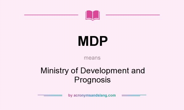 What does MDP mean? It stands for Ministry of Development and Prognosis