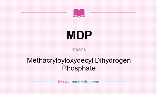 What does MDP mean? It stands for Methacryloyloxydecyl Dihydrogen Phosphate