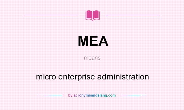 What does MEA mean? It stands for micro enterprise administration