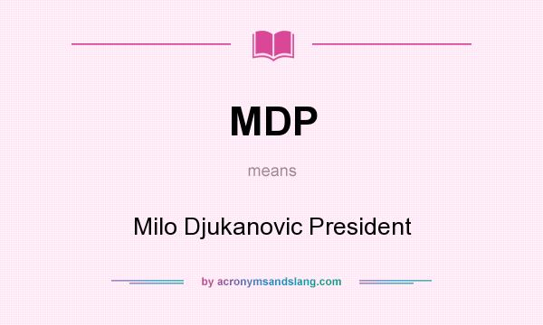 What does MDP mean? It stands for Milo Djukanovic President