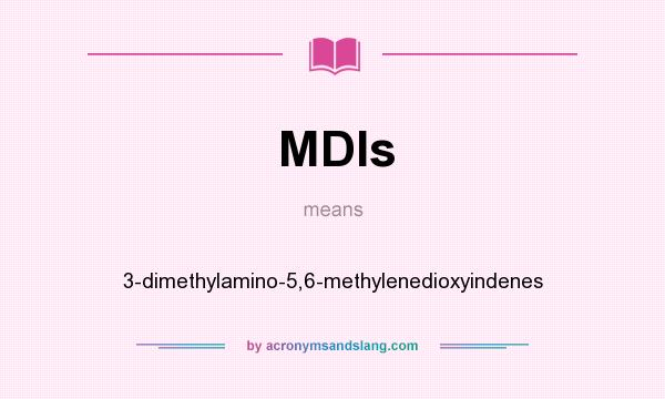 What does MDIs mean? It stands for 3-dimethylamino-5,6-methylenedioxyindenes