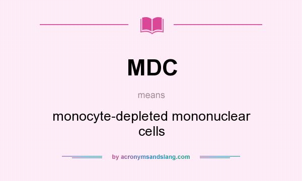 What does MDC mean? It stands for monocyte-depleted mononuclear cells
