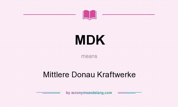 What does MDK mean? It stands for Mittlere Donau Kraftwerke