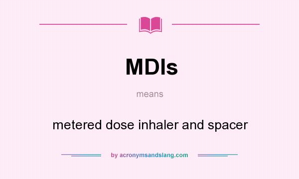 What does MDIs mean? It stands for metered dose inhaler and spacer