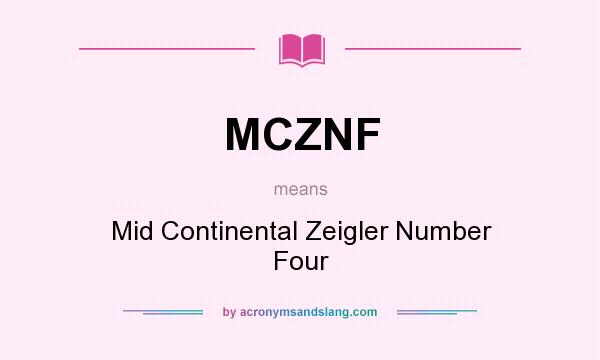 What does MCZNF mean? It stands for Mid Continental Zeigler Number Four