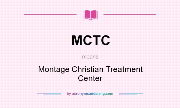 What does MCTC mean? It stands for Montage Christian Treatment Center