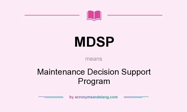 What does MDSP mean? It stands for Maintenance Decision Support Program
