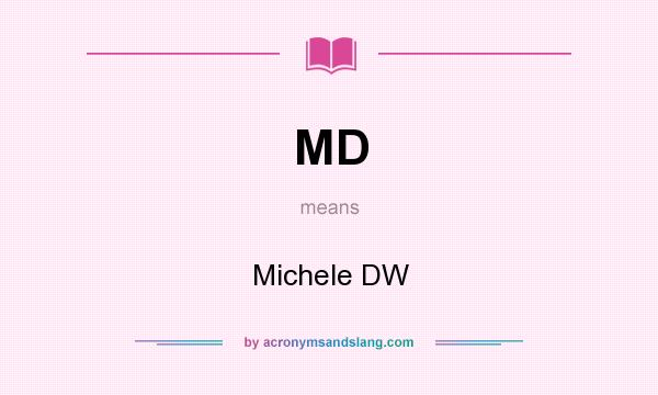 What does MD mean? It stands for Michele DW