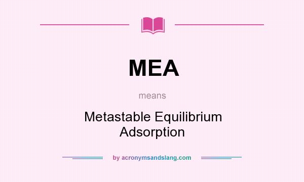 What does MEA mean? It stands for Metastable Equilibrium Adsorption