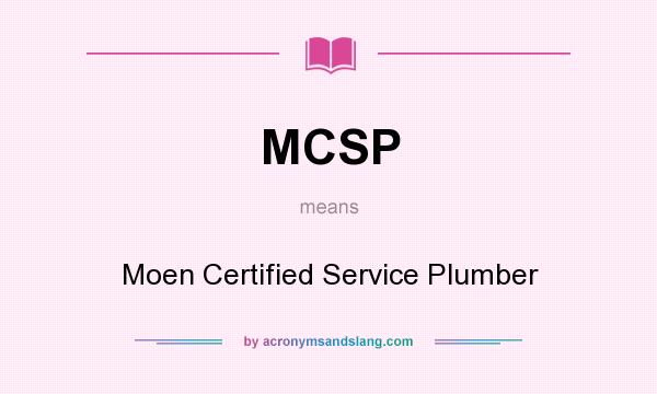 What does MCSP mean? It stands for Moen Certified Service Plumber