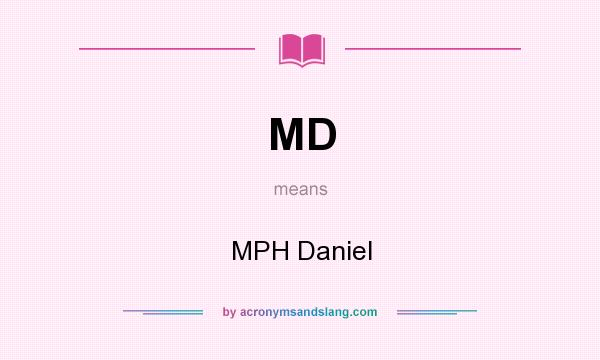 What does MD mean? It stands for MPH Daniel