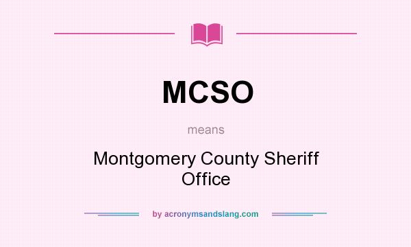 What does MCSO mean? It stands for Montgomery County Sheriff Office