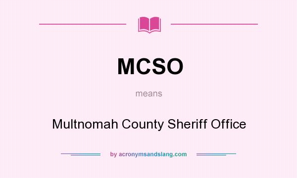 What does MCSO mean? It stands for Multnomah County Sheriff Office