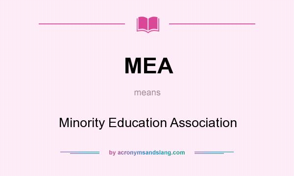 What does MEA mean? It stands for Minority Education Association