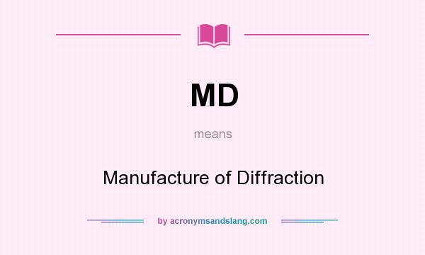 What does MD mean? It stands for Manufacture of Diffraction