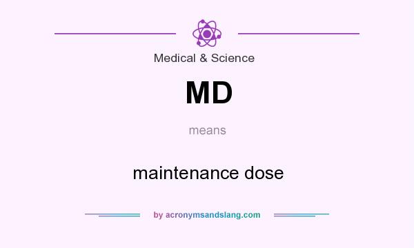 What does MD mean? It stands for maintenance dose