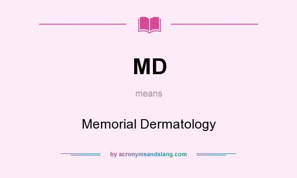 What does MD mean? It stands for Memorial Dermatology