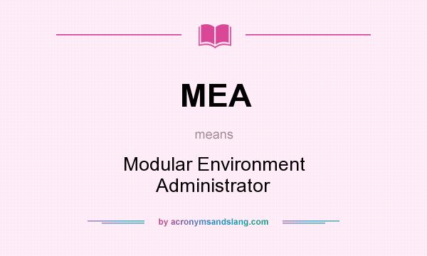 What does MEA mean? It stands for Modular Environment Administrator