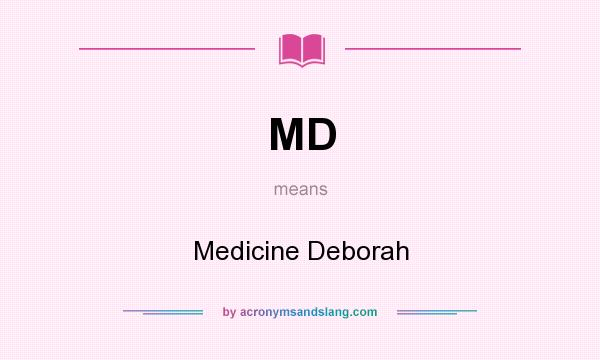 What does MD mean? It stands for Medicine Deborah