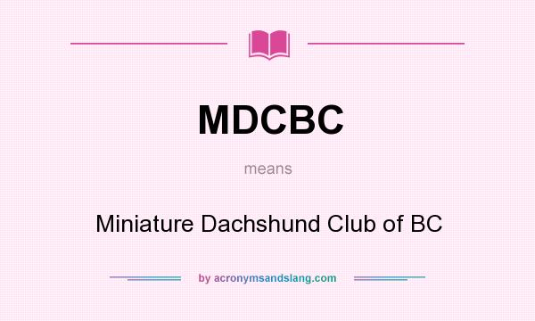 What does MDCBC mean? It stands for Miniature Dachshund Club of BC