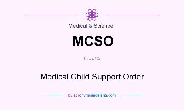What does MCSO mean? It stands for Medical Child Support Order